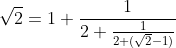 \sqrt{2} = 1+\frac{1}{2+\frac{1}{2+(\sqrt{2}-1)}}